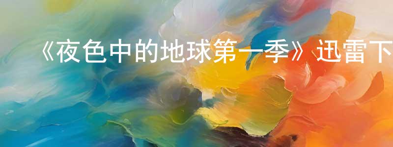 邊志偉發布《夜色中的地球第一季》迅雷下載/在線觀看-選秀綜藝-美劇天堂